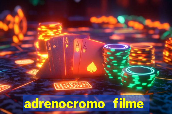 adrenocromo filme completo dublado